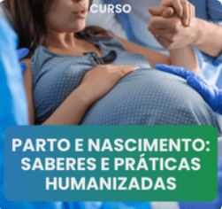 Parto e Nascimento: Saberes e Práticas Humanizadas