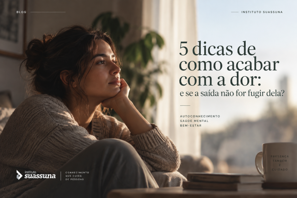 5 dicas de como acabar com a dor: e se a saída não for fugir dela?
